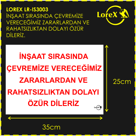 LOREX LR-IS3003 İnşaat Sırasında Çevremize Vereceğimiz Zararlardan ve Rahatsızlıktan Dolayı Özür Dileriz PVC Levha