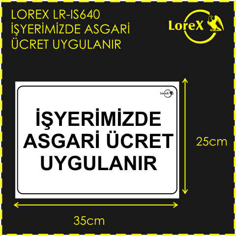 LOREX LR-IS640 İşyerimizde Asgari Ücret Uygulanır PVC Uyarı İkaz Levhası